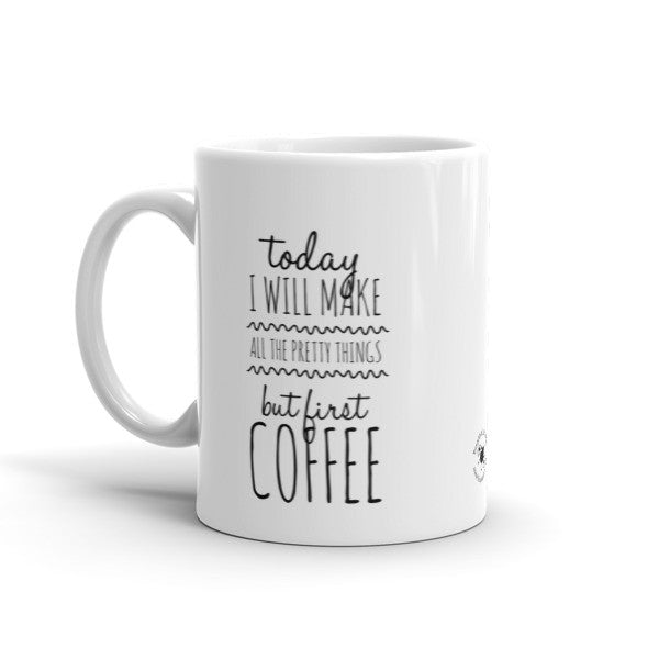 Mug - Make All The Pretty Things, But First Coffee! HL