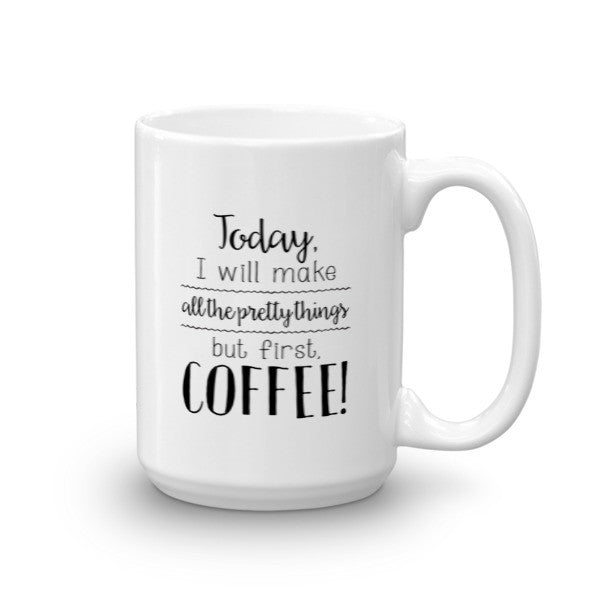 Mug - Make All The Pretty Things, But First Coffee MC