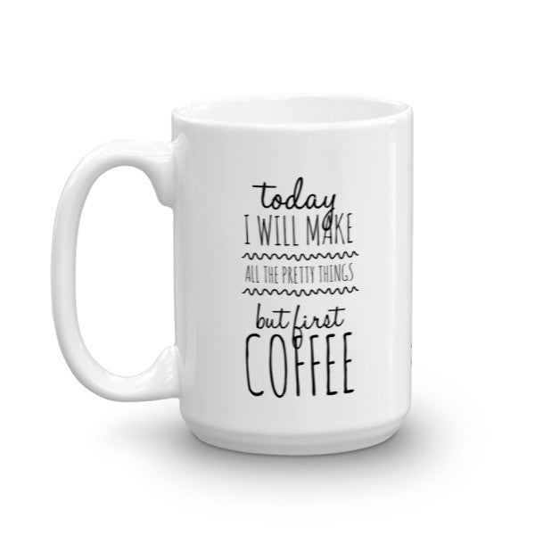 Mug - Make All The Pretty Things, But First Coffee! HL